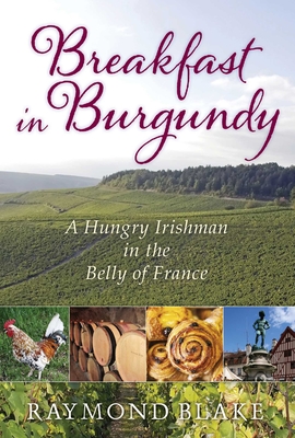 Breakfast in Burgundy: A Hungry Irishman in the Belly of France Cover Image