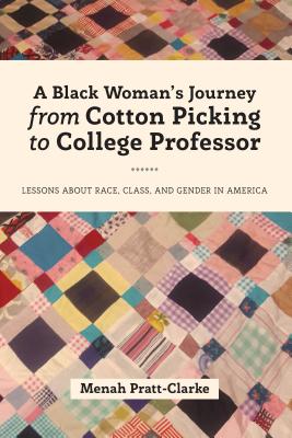 A Black Woman's Journey from Cotton Picking to College Professor; Lessons about Race, Class, and Gender in America (Black Studies and Critical Thinking #107) By Menah Pratt-Clarke Cover Image