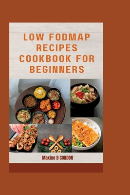 low FODMAP recipes cookbook for beginners By Maxine D. Condon Cover Image