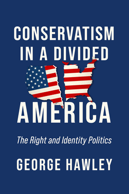 Conservatism in a Divided America: The Right and Identity Politics By George Hawley Cover Image