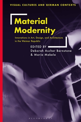 Material Modernity: Innovations in Art, Design, and Architecture in the Weimar Republic (Visual Cultures and German Contexts)