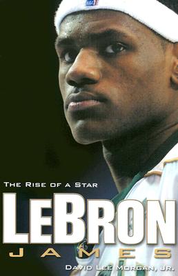 Lebron James: The Rise of a Star By David Morgan Cover Image