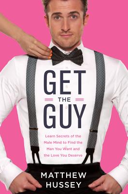 Get the Guy: Learn Secrets of the Male Mind to Find the Man You Want and the Love You Deserve Cover Image