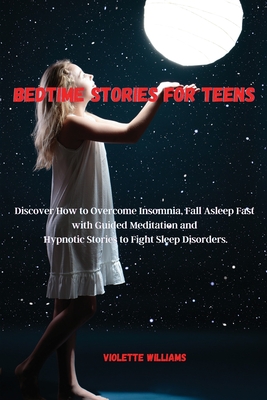 Bedtime Stories for Teens: Discover How to Overcome Insomnia, Fall Asleep Fast with Guided Meditation and Hypnotic Stories to Fight Sleep Disorde (Hypnosis #1) cover
