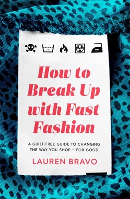 How To Break Up With Fast Fashion: A guilt-free guide to changing the way you shop – for good By Lauren Bravo Cover Image