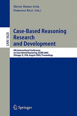 Case-Based Reasoning Research and Development: 6th International Conference on Case-Based Reasoning, Iccbr 2005, Chicago, Il, Usa, August 23-26, 2005, Cover Image