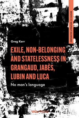 Exile, Non-Belonging and Statelessness in Grangaud, Jabès, Lubin and Luca: No Man's Language (Comparative Literature and Culture) By Greg Kerr Cover Image