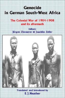 Genocide in German South-West Africa: The Colonial War of 1904–1908 and Its Aftermath By Jürgen Zimmerer (Editor), Joachim Zeller (Editor), E. J. Neather (Translated by) Cover Image