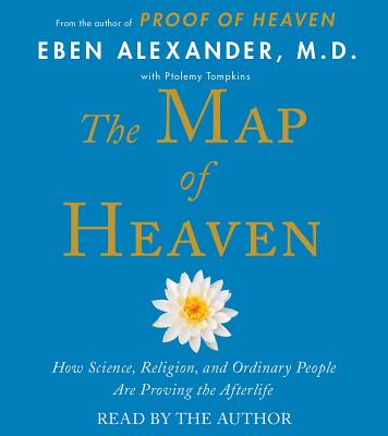 The Map of Heaven: How Science, Religion, and Ordinary People Are Proving the Afterlife By M.D. Alexander, Eben, M.D. Alexander, Eben (Read by) Cover Image