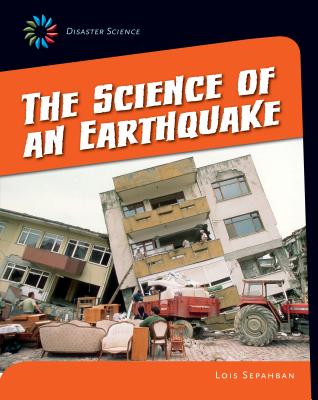 The Science of an Earthquake (21st Century Skills Library: Disaster Science) Cover Image