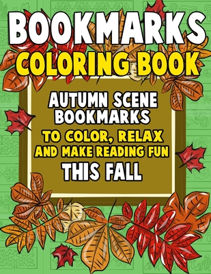 Bookmarks Coloring Book: Autumn Scene Bookmarks to Color, Relax and Make Reading: 120 Fall Scene Bookmarks for Halloween & Thanksgiving - Color Cover Image