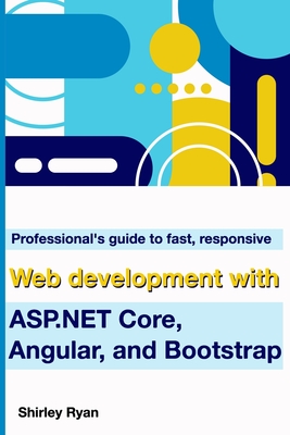 Professional's Guide To Fast, Responsive Web Development With ASP.NET Core, Angular, And Bootstrap Cover Image