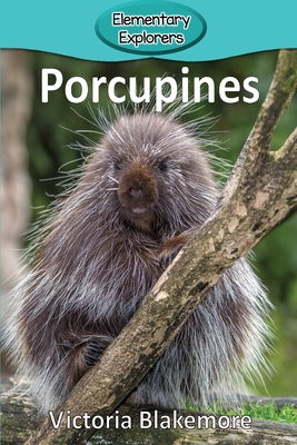 Porcupines (Elementary Explorers #97) By Victoria Blakemore Cover Image