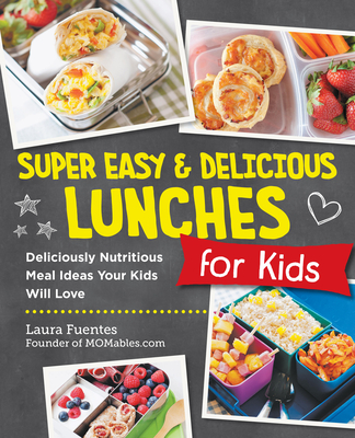 Super Easy and Delicious Lunches for Kids: Deliciously Nutritious Meal Ideas Your Kids Will Love Cover Image