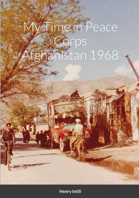 My Time in Peace Corps Afghanistan 1968 By Henry Intili Cover Image
