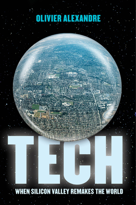 Tech: When Silicon Valley Remakes the World By Olivier Alexandre Cover Image