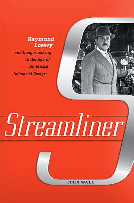 Streamliner: Raymond Loewy and Image-Making in the Age of American Industrial Design Cover Image