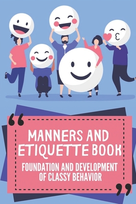 Manners And Etiquette Book: Foundation And Development Of Classy Behavior: A Guide To Elegance By Agnes Peha Cover Image