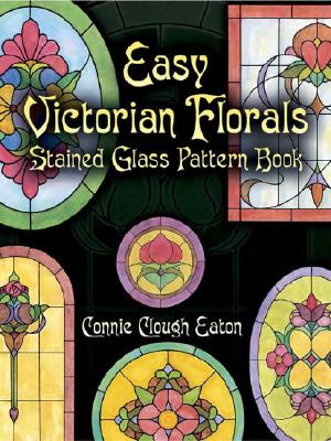 Easy Victorian Florals Stained Glass Pattern Book (Dover Stained Glass Instruction) By Connie Clough Eaton Cover Image