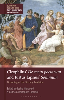 Cleophilus' de Coetu Poetarum and Iustus Lipsius' Somnium: Dreaming of the Literary Tradition (Bloomsbury Neo-Latin Series: Early Modern Texts and Anthologies)