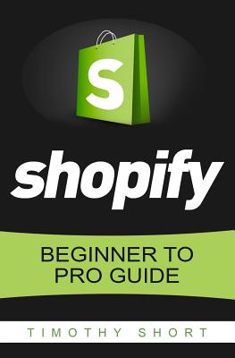 Shopify: Beginner to Pro Guide - The Comprehensive Guide: (Shopify, Shopify Pro, Shopify Store, Shopify Dropshipping, Shopify B Cover Image