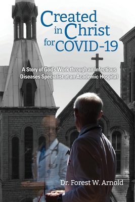 Created in Christ for COVID-19: The story of God's Work through an Infectious Diseases Specialist at an Academic Hospital Cover Image