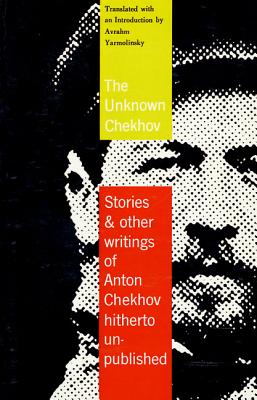 The Unknown Chekhov: Stories & Other Writings of Anton Chekhov Hitherto Untranslated Cover Image