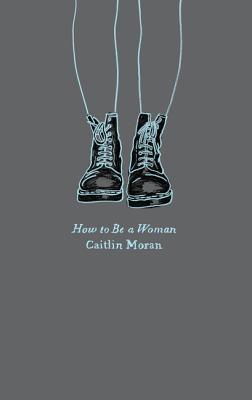 How to Be a Woman (Harper Perennial Olive Editions) Cover Image