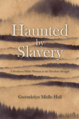 Haunted by Slavery: A Memoir of a Southern White Woman in the Freedom Struggle Cover Image
