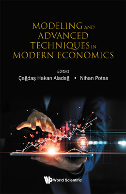 Modeling and Advanced Techniques in Modern Economics By Cagdas Hakan Aladag (Editor), Nihan Potas (Editor) Cover Image