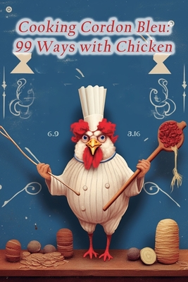 Cooking Cordon Bleu: 99 Ways with Chicken By Sushi Paradise Aray Cover Image