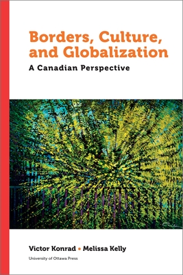 Borders, Culture, and Globalization: A Canadian Perspective (Politics and Public Policy) By Victor Konrad (Editor), Melissa Kelly (Editor) Cover Image
