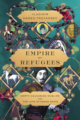 Empire of Refugees: North Caucasian Muslims and the Late Ottoman State Cover Image
