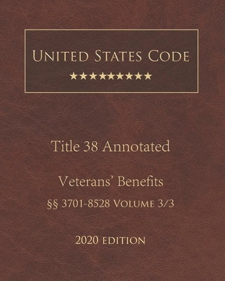 United States Code Annotated Title 38 Veterans' Benefits 2020 Edition §§3701 - 8528 Volume 3/3 By Jason Lee (Editor), United States Government Cover Image