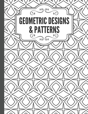 Geometric Designs and Patterns: Geometric Coloring Book for Adults,  Relaxation Stress Relieving Designs, Gorgeous Geometrics Pattern, Unique  and Beaut (Paperback)
