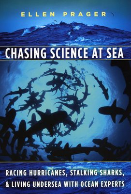 Chasing Science at Sea: Racing Hurricanes, Stalking Sharks, and Living Undersea with Ocean Experts By Ellen Prager Cover Image