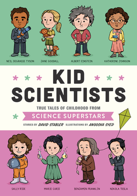 Kid Scientists: True Tales of Childhood from Science Superstars (Kid Legends #5) By David Stabler, Anoosha Syed (Illustrator) Cover Image
