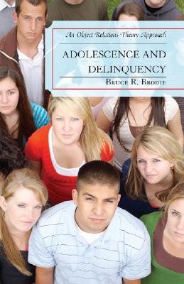 Adolescence and Delinquency: An Object-Relations Theory Approach By Bruce R. Ph. D. Brodie Cover Image