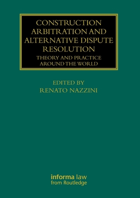 Construction Arbitration and Alternative Dispute Resolution: Theory and Practice around the World (Construction Practice) Cover Image