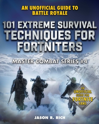 101 Extreme Survival Techniques for Fortniters: An Unofficial Guide to Fortnite Battle Royale (Master Combat) Cover Image