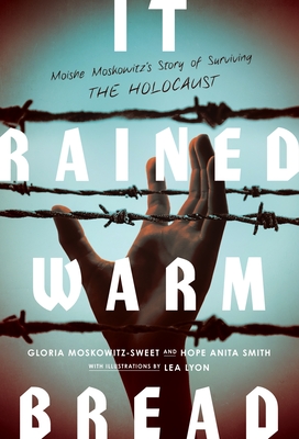 It Rained Warm Bread: Moishe Moskowitz's Story of Surviving the Holocaust By Gloria Moskowitz-Sweet, Hope Anita Smith, Lea Lyon (Illustrator) Cover Image
