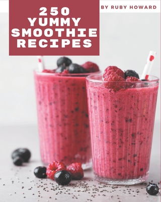 250 Yummy Smoothie Recipes: More Than a Yummy Smoothie Cookbook By Ruby Howard Cover Image
