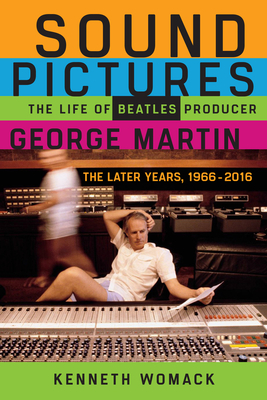 Sound Pictures: The Life of Beatles Producer George Martin, The Later Years, 1966–2016 Cover Image