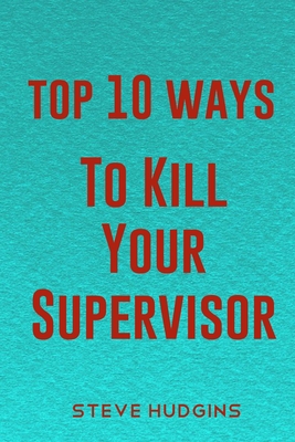 Top 10 Ways To Kill Your Supervisor Cover Image