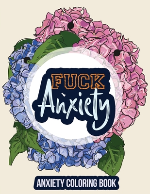 Fuck Anxiety Coloring Book: An Anxiety Coloring Book For Adults