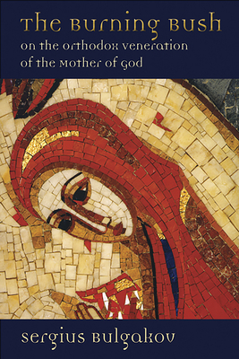 The Burning Bush: On the Orthodox Veneration of the Mother of God By Sergius Bulgakov, Thomas Allan Smith (Translator) Cover Image