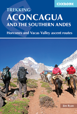 Trekking Aconcagua and the Southern Andes: Horcones and Vacas Valley Ascent Routes By Jim Ryan Cover Image