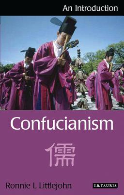 Confucianism: An Introduction (I.B.Tauris Introductions to Religion) By Ronnie L. Littlejohn Cover Image