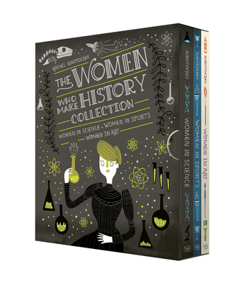 The Women Who Make History Collection [3-Book Boxed Set]: Women in Science, Women in Sports, Women in Art By Rachel Ignotofsky Cover Image