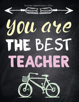 Teacher Appreciation Gifts - You Are The Best Teacher: Special Teacher Gift For Thank You - End Of Year - Birthday - Appreciation - Retirement